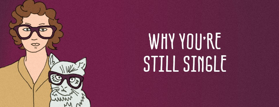 WHY YOU’RE STILL SINGLE